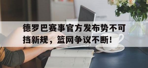 兰博电竞-德罗巴赛事官方发布势不可挡新规，篮网争议不断！的简单介绍
